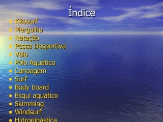 Índice Kitesurf Mergulho Natação Pesca Desportiva Vela Pólo Aquático Canoagem Surf Body board Esqui aquático Skimming Windsurf Hidroginástica 