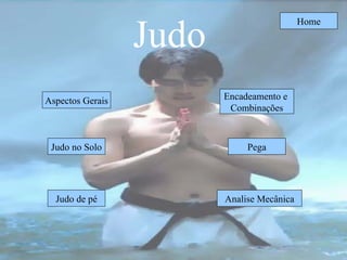 Judo Home Aspectos Gerais Judo no Solo Judo de pé Pega Analise Mecânica Encadeamento e  Combinações 