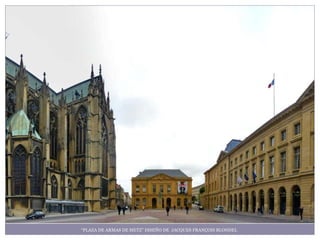 “PLAZA DE ARMAS DE METZ” DISEÑO DE JACQUES FRANÇOIS BLONDEL
 