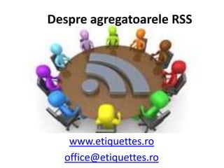 Despreagregatoarele RSS www.etiquettes.ro office@etiquettes.ro 