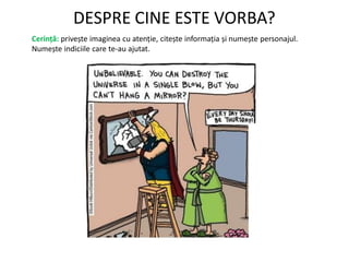 DESPRE CINE ESTE VORBA?
Cerință: privește imaginea cu atenție, citește informația și numește personajul.
Numește indiciile care te-au ajutat.
 