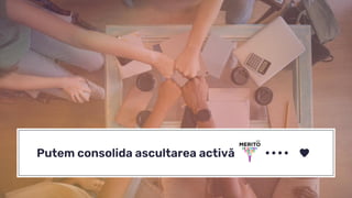 Putem consolida ascultarea activă
 