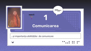 Comunicarea
1
...și importanța abilităților de comunicare
 