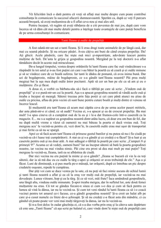 Vă felicităm încă o dată pentru că vreţi să aflaţi mai multe despre cum poate contribui
consultanţa în comunicare la succesul afacerii dumneavoastră. Sperăm ca, după ce veţi fi parcurs
această broşură, să aveţi mulţumirea de a fi aflat ceva nou şi mai ales util.
       Pentru început, vă rugăm să aveţi răbdarea de a citi povestea de mai jos, după care vom
încerca să vă dăm cât mai multe detalii pentru a înţelege toate avantajele de care puteţi beneficia
de pe urma consultanţei în comunicare.

                                  Tanti Ileana şi ouăle de prepeliţă

        A fost odată-ntr-un sat o tanti Ileana. Şi îi erau dragi toate animalele de pe lângă casă, dar
mai cu seamă păsările. Şi nu oricare păsări. Avea câţiva ani buni de când creştea prepeliţe. Da!
Aţi ghicit. Acele păsărele, care fac nişte ouă mici şi-mpestriţate, adevărate leacuri pentru
mulţime de boli. De’asta le grijea şi gospodina noastră. Mergând pe la toţi doctorii n-a aflat
tămăduire decât în aceste ouă miraculoase.
        De-a lungul timpului, vestea despre orătăniile lu’tanti Ileana care fac ouă vindecătoare s-a
răspândit în tot satul şi n-au fost puţini cei care i-au bătut la poartă ca să ceară şi ei ouăle minune
şi să se vindece care de ce boală suferea. Iar tanti le dădea de pomană, că avea inima bună. Dar
azi de bogdaproste, mâine de bogdaproste, ce s-a gândit tant’Ileana noastră? Păi prea mulţi
megieşi bat la uşa mea după ouăle ăstor pocitanii. Apăi să cer un ban pe ele ca să am şi eu o
mulţămire. Zis şi făcut.
        A doua zi, a vorbit cu bărbatu-său să-i facă o tăbliţă pe care să scrie: „Vindem ouă de
prepeliţă” şi s-o pună-ntr-un cui la poartă. Aşa s-a apucat gospodina noastră să vândă acele ouă şi
treaba a început să meargă. Sătenii treceau prin faţa porţii şi cei care până atunci nu ştiau de
ouăle cu pricina, aflau de prin vecini că sunt bune pentru cutare boală şi mulţi dintre ei veneau să
încerce leacul.
        Şi mulţumită era tant’Ileana că acum mai căpăta ceva de pe urma acelor paseri mititele,
dar asta până-ntr-o zi când, ce să audă? Vecina ei, s-a apucat şi ea de crescut prepeliţe. Ba mai
mult! I-a spus cineva că a cumpărat ouă de la ea şi i le-a dat frumos-colo într-o caserolă ca la
magazin. E... nu s-a supărat ea gospodina noastră dintr-atâta lucru, că doar era om bun de fel, dar
nu după multă vreme a văzut că oamenii nu mai băteau la poarta ei dacă vroiau ouă. Toţi
mergeau acu’ la vecină-sa pentru că, vezi dom’le, în caserolă ouăle erau mai uşor de transportat
şi mai ferite ca să nu se spargă.
        Apoi ce să facă acum tant’Ileana că prinsese gustul banilor şi nu putea să nu-i fie ciudă pe
vecină-sa că-i luase toţi cumpărătorii. A stat ea şi s-a gândit şi ce credeţi c-a făcut? Şi-a luat şi ea
caserole pentru ouă şi nu doar atât. A mai adăugat o tăbliţă la poartă pe care scria: „Cumperi 8 şi
primeşti 9!” Acuma ce să vedeţi, oameni buni? Iar au început sătenii să bată la poarta gospodinei
noastre, iar vecina nu mai vindea nimic. Păi cine era prost să dea mai mult pe mai puţin? Toţi
mergeau la vecină-sa, Ileana, iară ea se albăstrea de ciudă.
        Dar nici vecina nu era puţină la minte şi ce-a gândit? „Ileana se bucură că vin la ea toţi
sătenii, dar ia să mă duc eu cu ouăle la târg c-apoi şi orăşenii or avea trebuinţă de ele.” Aşa a şi
făcut. Luni de dimineaţă, a şi pus marfa pe-o măsuţă, iar orăşenii, după ce întrebau un pic despre
ciudatele ouşoare, repede le cumpărau.
        Dar ştiţi voi cum se duce vestea pe la sate, că nu poţi să faci nimic ascuns de ochiul lumii
şi tanti Ileana noastră a aflat şi ea că la oraş vor mulţi ouă de prepeliţă, iar vecină-sa nu mai
dovedeşte. Lunea viitoare, hop şi ea la târg. Şi ce să vezi, măi frate? Iaca amândouă gospodinele,
una lângă alta, vindeau ouăle minunate. Ş-apoi treaba mergea, dar în sufletul lor, aste două femei
mulţumite nu erau. Că tot se gândea fiecare-n sinea ei cum s-o dea şi cum să facă pentru ca
lumea să vină la dânsa, iar nu la vecină-sa. Şi cum tot veni rândul lu’tanti Ileana ca să i-o coacă
vecinei pentru tot amarul ce-i facuse, ce-a gândit gospodina noastră? Şi-a croit un halat alb pe
care şi-a cusut numele cu litere de-o şchioapă. Şi să nu credeţi c-a făcut asta din mândrie, ci cu
gândul că poate-poate vor veni mai mulţi târgoveţi la dansa, iar nu la vecină-sa.
        Şi n-a fost deloc în zadar găselniţa ei, că s-a dus vorba prin oraş şi la câteva sate depărtare
că este una „Tanti Ileana” că aşa scrie pe halatul ei, care vinde dom’le nişte ouă de prepeliţă care

                                                 2
 