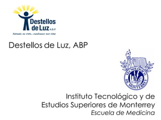 Instituto Tecnológico y de Estudios Superiores de Monterrey Escuela de Medicina Destellos de Luz, ABP 