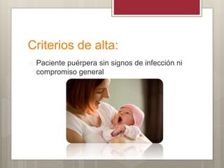 Criterios de alta:
 Paciente puérpera sin signos de infección ni
compromiso general
 