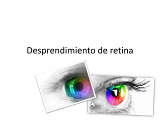 Desprendimiento de retina
 