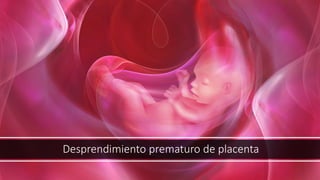 Desprendimiento prematuro de placenta
 