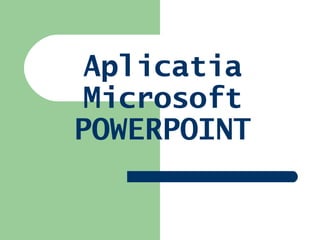 Aplicatia Microsoft POWERPOINT 