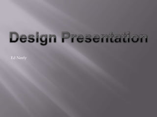 Design Presentation Ed Neely 