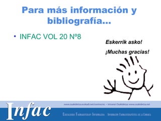 Para más información y
       bibliografía…
• INFAC VOL 20 Nº8
                     Eskerrik asko!
                     ¡Muchas gracias!




                       http://www.osakidetza.euskadi.net
 
