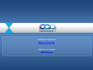 Prezentare realizată de:
#StoianCiprian.
Follow me on Twitter:
@StoianCiprian
 