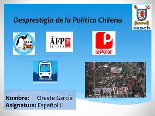 Desprestigio de la Política Chilena
Nombre: Oreste García
Asignatura: Español II
 