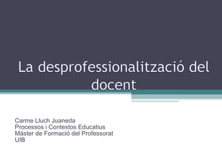 Carme Lluch Juaneda Processos i Contextos Educatius Màster de Formació del Professorat UIB 