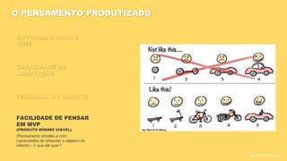 FEEDBACK DO CLIENTE
AUTONOMIA PARA O
TIME
CAPACIDADE DE
ADAPTAÇÃO
O PENSAMENTO PRODUTIZADO
FACILIDADE DE PENSAR
EM MVP
(PRODUTO MÍNIMO VIÁVEL)
(Pensamento simples e com
capacidades de entender o objetivo do
cliente) – o que ele quer?
@guilhermesantosagile
 