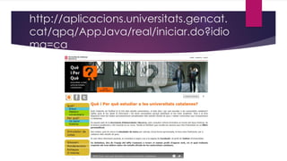 http://aplicacions.universitats.gencat.
cat/qpq/AppJava/real/iniciar.do?idio
ma=ca
 