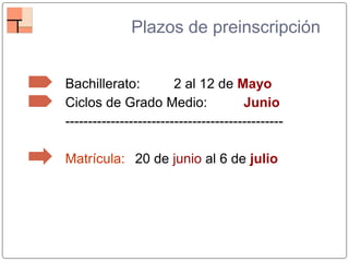 Plazos de preinscripción
Bachillerato: 2 al 12 de Mayo
Ciclos de Grado Medio: Junio
------------------------------------------------
Matrícula: 20 de junio al 6 de julio
 