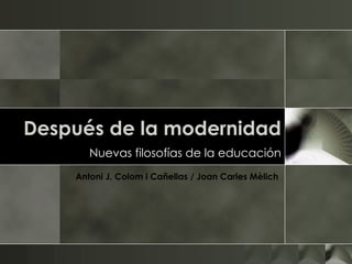 Después de la modernidad Nuevas filosofías de la educación Antoni J. Colom i Cañellas / Joan Carles Mèlich   