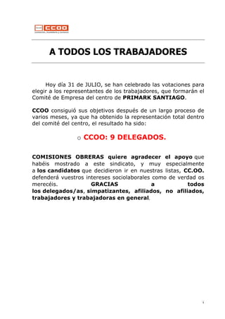 1
A TODOS LOS TRABAJADORES
Hoy día 31 de JULIO, se han celebrado las votaciones para
elegir a los representantes de los tr...