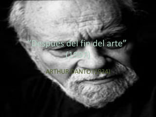 “ Después del fin del arte”  (1997) ARTHUR DANTO (1924) 
