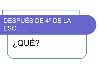 DESPUÉS DE 4º DE LA ESO….. ¿QUÉ? 