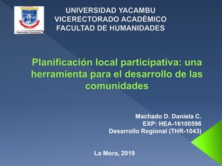 Machado D. Daniela C.
EXP: HEA-16100596
Desarrollo Regional (THR-1043)
La Mora, 2019
 