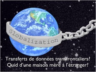 Transferts de données transfrontaliers? Quid d’une maison mère à l’étranger? 