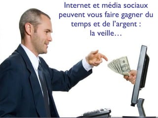 Internet et média sociaux peuvent vous faire gagner du temps et de l’argent : la veille… 