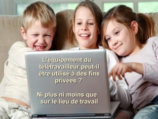 L’équipement du télétravailleur peut-il être utilisé à des fins privées  ?  Ni plus ni moins que sur le lieu de travail 