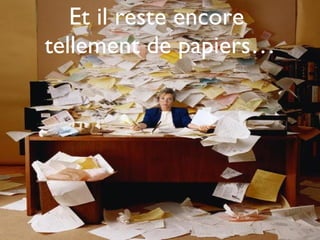 Et il reste encore  tellement de papiers… 