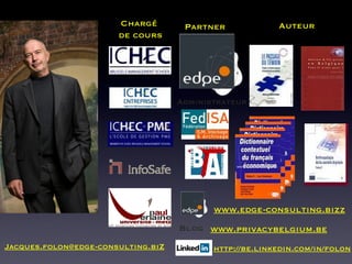 Chargé  de cours Partner Auteur Blog www.privacybelgium.be   http://be.linkedin.com/in/folon www.edge-consulting.bizz [email_address] Administrateur 