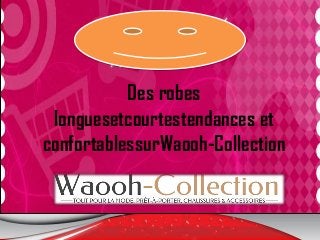 Des robes
longuesetcourtestendances et
confortablessurWaooh-Collection
 