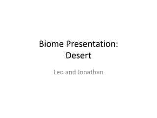 Biome Presentation:Desert Leo and Jonathan 