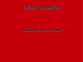 Clima desértico Creado por David Veloso 