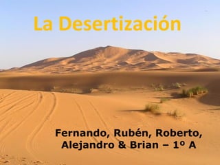 La Desertización Fernando, Rubén, Roberto, Alejandro & Brian – 1º A 