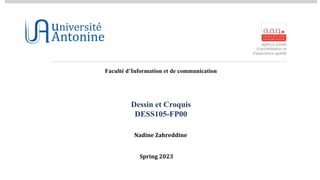 Nadine Zahreddine
Dessin et Croquis
DESS105-FP00
Faculté d’Information et de communication
Spring 2023
 