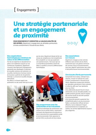 [ Engagements ]

Une stratégie partenariale
et un engagement
de proximité
POUR RENFORCER ET COMPLÉTER LA VALEUR AJOUTÉE DE
SES OFFRES, Degrémont s’engage dans de véritables partenariats
et reste constamment à l’écoute de ses clients.

Des coopérations
technologiques créatrices de
valeur et de différenciation
Fort de son expertise en dessalement et
grâce à son expérience acquise sur ses
nombreuses installations, Degrémont
s’associe à des fabricants d’équipements
appropriés pour développer et optimiser
de nouvelles solutions de traitement, de
nouvelles membranes d’osmose inverse,
de nouveaux systèmes de récupération
d’énergie, ou encore de nouvelles énergies
alternatives.
Par ailleurs, en faisant appel à des
partenaires sur des savoir-faire qui ne sont

pas les siens, Degrémont élargit de fait son
champ de compétences et de compétitivité.
Être compétitif, ce n’est pas seulement
une question de prix, c’est aussi agir sur
un ensemble de paramètres comme les
délais, la qualité ou encore la différenciation
technologique.

Des associations
sur mesure
Degrémont s’engage sur des contrats
d’Alliance avec certains de ses clients,
notamment pour une gestion commune
des services d’eau et d’assainissement,
avec pour objectif l’optimisation des coûts
et des performances environnementales.

Une écoute clients permanente

Des programmes avec les
collectivités et les industriels
Degrémont développe des partenariats avec
certains de ses grands clients, notamment
au travers de programmes de recherche ou
dans le domaine de la responsabilité sociale
et environnementale. Cette approche lui
permet d’être au plus près de leurs enjeux.

Comprendre leurs enjeux, anticiper leurs
attentes, innover et maîtriser les coûts…
en étant constamment à l’écoute de ses
clients, Degrémont propose des solutions
qui répondent précisément à leurs attentes
et relève les déﬁs que l’eau représente
pour eux. Ainsi :
• les collectivités peuvent fournir à leurs
administrés une eau dessalée potable, à la
qualité sanitaire garantie, dans le respect
des normes locales de sécurité sanitaire
et environnementale ;
• les industriels peuvent augmenter leur
compétitivité grâce à une eau de process
ﬁable, à une épuration efficace de leurs
effluents, tout en réduisant l’impact
environnemental et en respectant, en
continu, les normes réglementaires toujours
plus exigeantes.

10

109474_PLAQUETTE_DEGREMONT_DESSALEMENT_V4b.indd 10

20/11/13 18:27

 