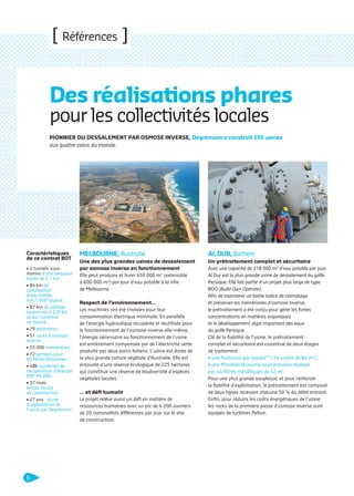 [ Références ]

Des réalisations phares
pour les collectivités locales

PIONNIER DU DESSALEMENT PAR OSMOSE INVERSE, Degrémont a construit 255 usines
aux quatre coins du monde.

Caractéristiques
de ce contrat BOT
• 2 tunnels sousmarins d’une longueur
totale de 2,7 km ;
• 84 km de
canalisation
d’eau traitée,
soit 7 000 tuyaux ;
• 87 km de câblage
souterrain à 220 kV,
ce qui constitue
un record ;
• 29 bâtiments ;
• 51 racks d’osmose
inverse ;
• 55 000 membranes ;
• 72 pompes pour
les ﬁltres bicouches ;
• 486 systèmes de
récupération d’énergie
ERI® PX 260 ;
• 37 mois :
temps record
de construction ;
• 27 ans : durée
d’exploitation de
l’usine par Degrémont.

MELBOURNE, Australie

AL DUR, Barheïn

Une des plus grandes usines de dessalement
par osmose inverse en fonctionnement

Un prétraitement complet et sécuritaire

Elle peut produire et livrer 450 000 m (extensible
à 600 000 m3) par jour d’eau potable à la ville
de Melbourne.
3

Respect de l’environnement…
Les machines ont été choisies pour leur
consommation électrique minimale. En parallèle
de l’énergie hydraulique récupérée et réutilisée pour
le fonctionnement de l’osmose inverse elle-même,
l’énergie nécessaire au fonctionnement de l’usine
est entièrement compensée par de l’électricité verte
produite par deux parcs éoliens. L’usine est dotée de
la plus grande toiture végétale d’Australie. Elle est
entourée d’une réserve écologique de 225 hectares
qui constitue une réserve de biodiversité d’espèces
végétales locales.

… et déﬁ humain
Le projet relève aussi un déﬁ en matière de
ressources humaines avec un pic de 4 200 ouvriers
de 20 nationalités différentes par jour sur le site
de construction.

Avec une capacité de 218 000 m3 d’eau potable par jour,
Al Dur est la plus grande usine de dessalement du golfe
Persique. Elle fait partie d’un projet plus large de type
BOO (Build Own Operate).
Aﬁn de maintenir un faible indice de colmatage
et préserver les membranes d’osmose inverse,
le prétraitement a été conçu pour gérer les fortes
concentrations en matières organiques
et le développement algal important des eaux
du golfe Persique.
Clé de la ﬁabilité de l’usine, le prétraitement
complet et sécuritaire est constitué de deux étages
de traitement :
• une ﬂottation par Seadaf TM (14 unités de 66 m2) ;
• une ﬁltration bicouche sous pression réalisée
par 44 ﬁltres métalliques de 52 m2.
Pour une plus grande souplesse, et pour renforcer
la ﬁabilité d’exploitation, le prétraitement est composé
de deux lignes recevant chacune 50 % du débit entrant.
Enﬁn, pour réduire les coûts énergétiques de l’usine,
les racks de la première passe d’osmose inverse sont
équipés de turbines Pelton.

6

109474_PLAQUETTE_DEGREMONT_DESSALEMENT_V4b.indd 6

20/11/13 18:27

 