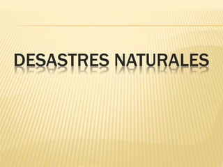 DESASTRES NATURALES 
 