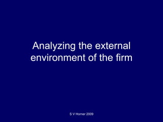 Analyzing the external environment of the firm S V Horner 2009 