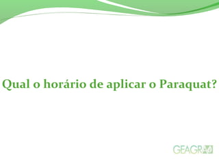 Qual o horário de aplicar o Paraquat?
 