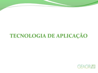 TECNOLOGIA DE APLICAÇÃO
 