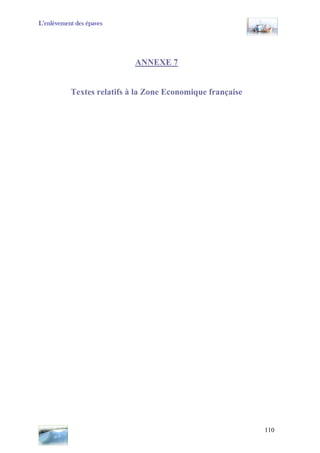 L’enlèvement des épaves
ANNEXE 7
Textes relatifs à la Zone Economique française
110
 