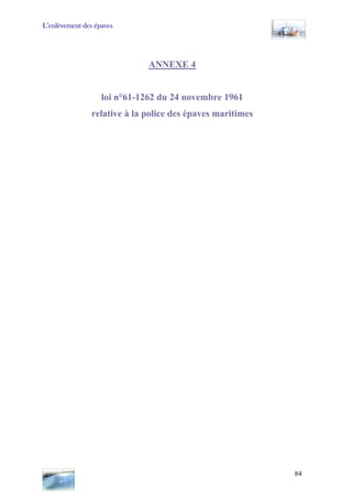 L’enlèvement des épaves
ANNEXE 4
loi n°61-1262 du 24 novembre 1961
relative à la police des épaves maritimes
84
 
