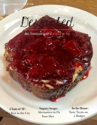 ATasteof SF:
The Best in the City
DessertedSan Francisco with a cherry on top
In the Home:
Tasty Treats on
a Budget
Sugary Swaps:
Alternatives to Fit
Your Diet
Issue 1 / Volume 1 / April 2016
 