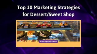 Top 10 Marketing Strategies
for Dessert/Sweet Shop
www.brainito.com
 