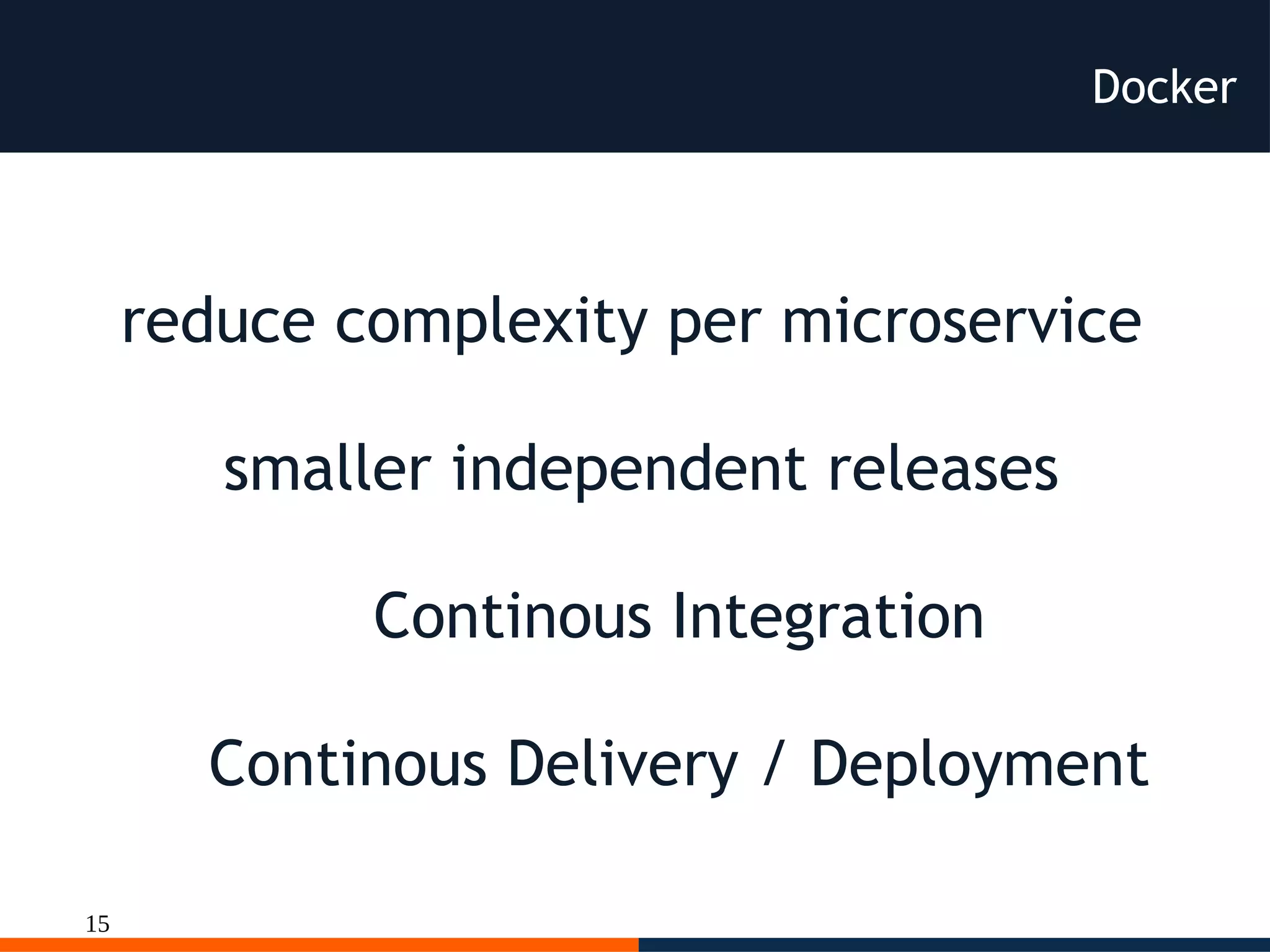 15
Docker
reduce complexity per microservice
smaller independent releases
Continous Integration
Continous Delivery / Deployment
 