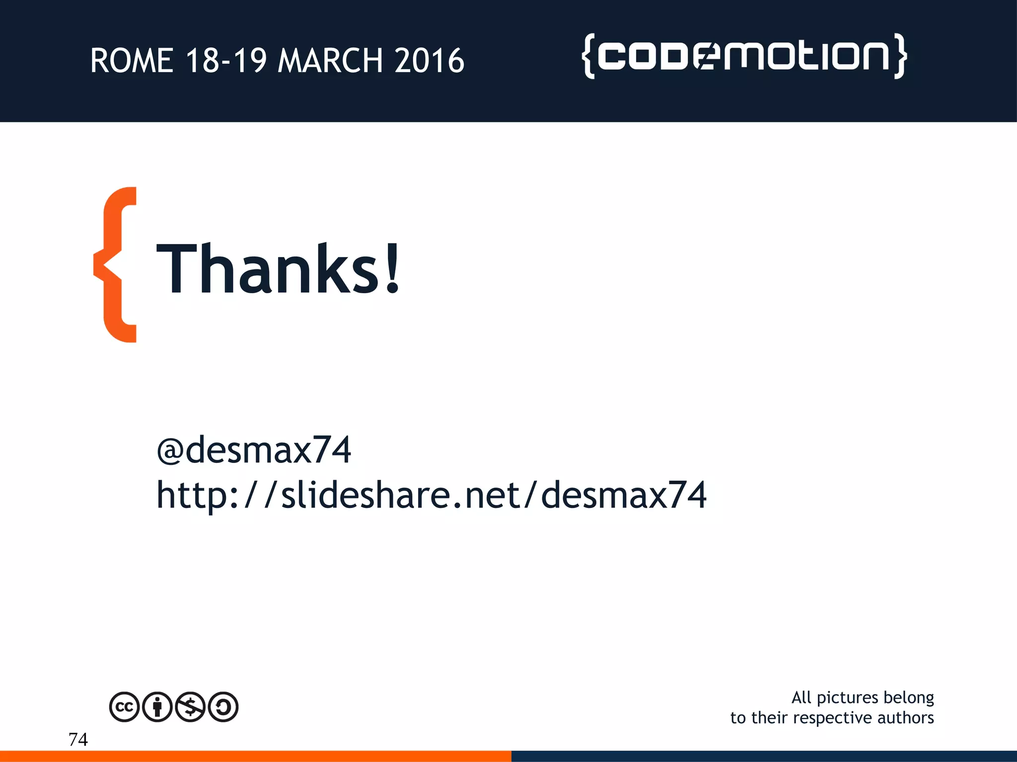 74
Thanks!
ROME 18-19 MARCH 2016
@desmax74
http://slideshare.net/desmax74
All pictures belong
to their respective authors
 