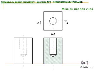 Initiation au dessin industriel / Exercice N°1 : TROU BORGNE TARAUDÉ
Échelle 1 : 1
A
A-A
A
Mise au net des vues
 