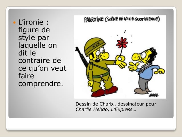 Dessin de Charb., dessinateur pour Charlie Hebdo, L’Express… ? L’ironie : figure de style par laquelle on dit le contraire...